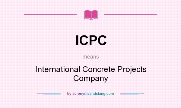 What does ICPC mean? It stands for International Concrete Projects Company