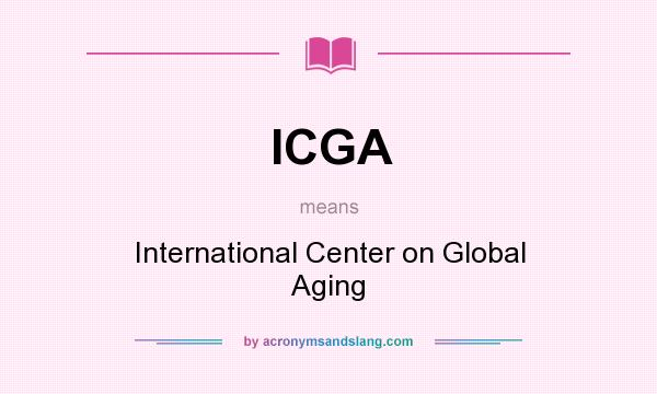 What does ICGA mean? It stands for International Center on Global Aging