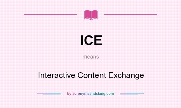 What does ICE mean? It stands for Interactive Content Exchange