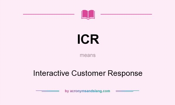 What does ICR mean? It stands for Interactive Customer Response