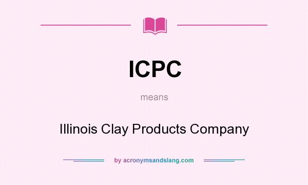 What does ICPC mean? It stands for Illinois Clay Products Company