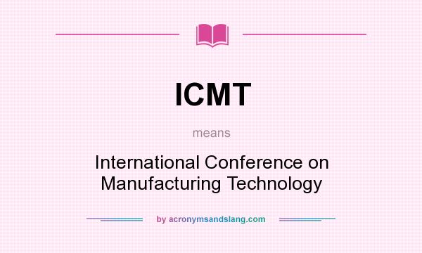 What does ICMT mean? It stands for International Conference on Manufacturing Technology