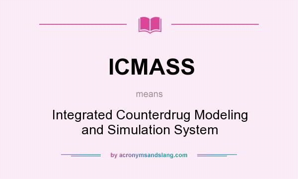 What does ICMASS mean? It stands for Integrated Counterdrug Modeling and Simulation System