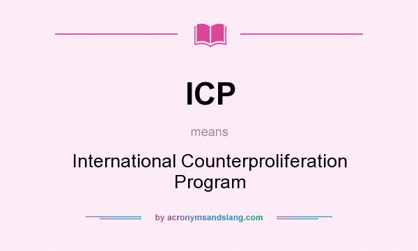 What does ICP mean? It stands for International Counterproliferation Program