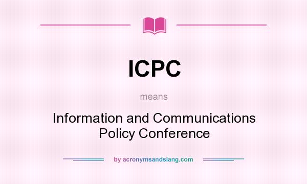 What does ICPC mean? It stands for Information and Communications Policy Conference