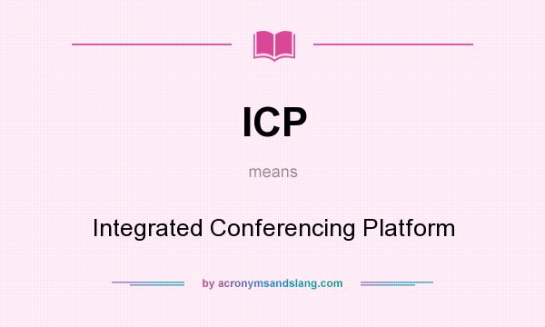 What does ICP mean? It stands for Integrated Conferencing Platform