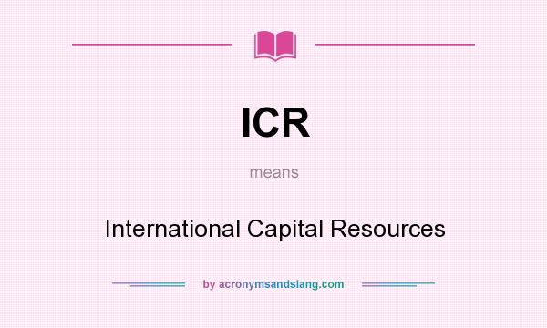 What does ICR mean? It stands for International Capital Resources