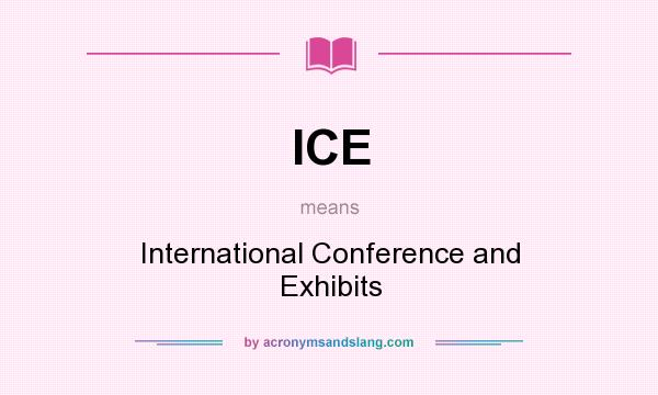 What does ICE mean? It stands for International Conference and Exhibits