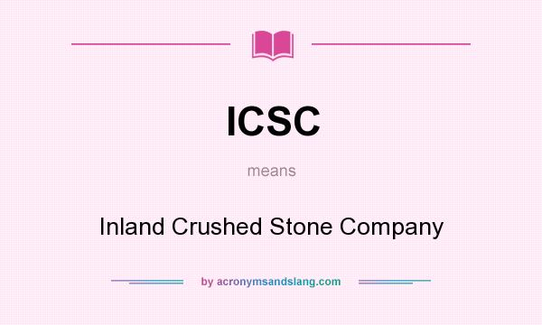 What does ICSC mean? It stands for Inland Crushed Stone Company
