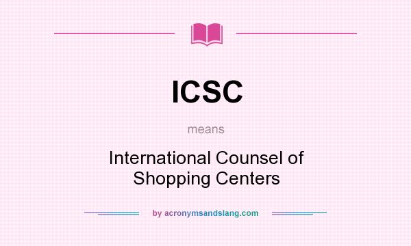 What does ICSC mean? It stands for International Counsel of Shopping Centers