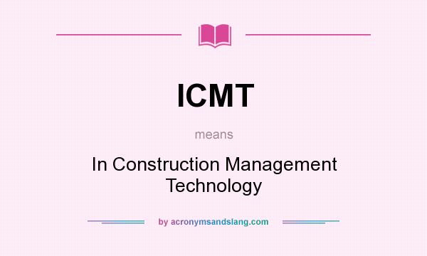 What does ICMT mean? It stands for In Construction Management Technology