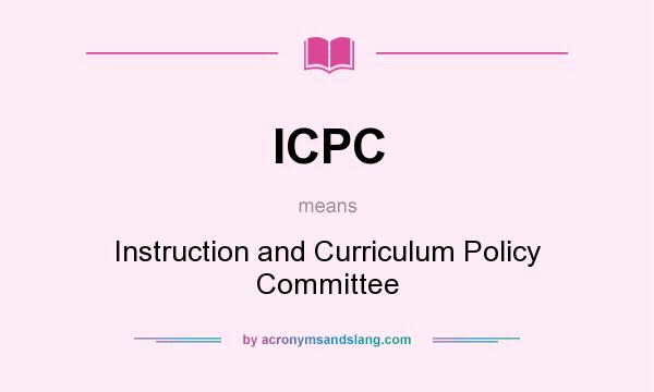 What does ICPC mean? It stands for Instruction and Curriculum Policy Committee