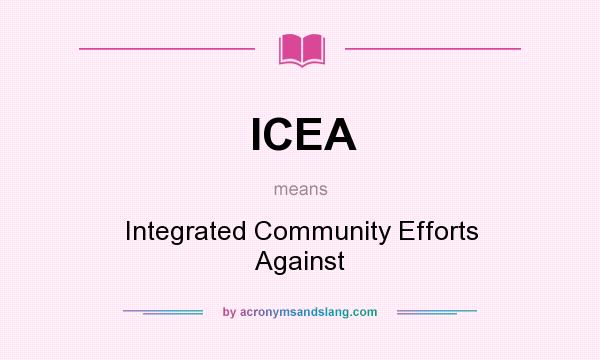 What does ICEA mean? It stands for Integrated Community Efforts Against
