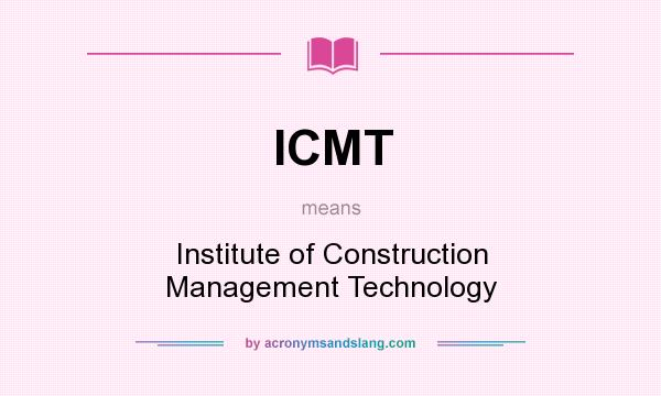 What does ICMT mean? It stands for Institute of Construction Management Technology