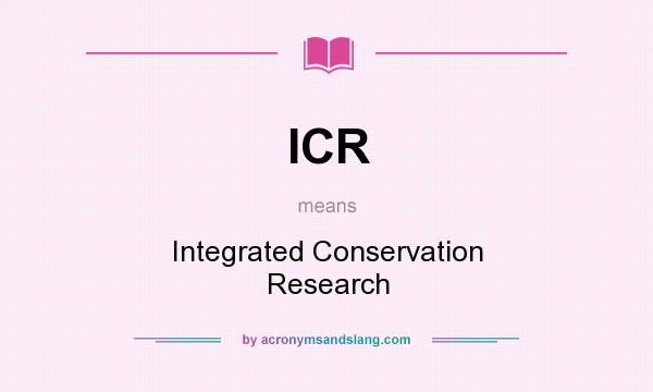What does ICR mean? It stands for Integrated Conservation Research