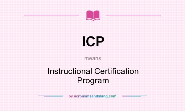 What does ICP mean? It stands for Instructional Certification Program
