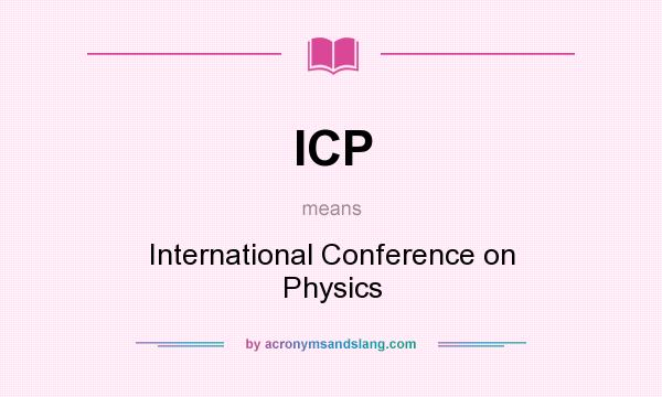 What does ICP mean? It stands for International Conference on Physics
