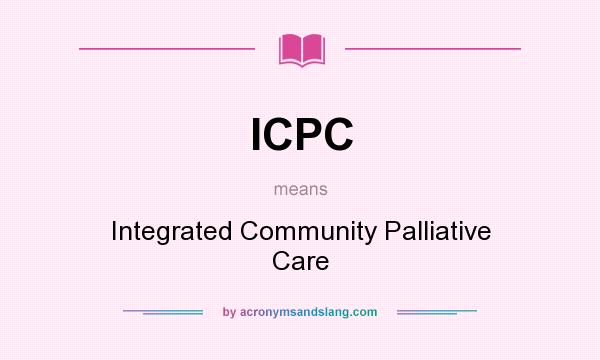 What does ICPC mean? It stands for Integrated Community Palliative Care