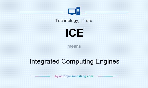 What does ICE mean? It stands for Integrated Computing Engines