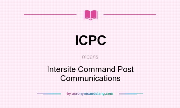 What does ICPC mean? It stands for Intersite Command Post Communications