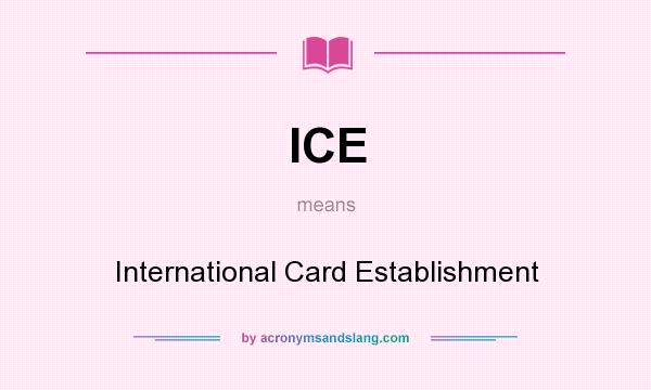 What does ICE mean? It stands for International Card Establishment