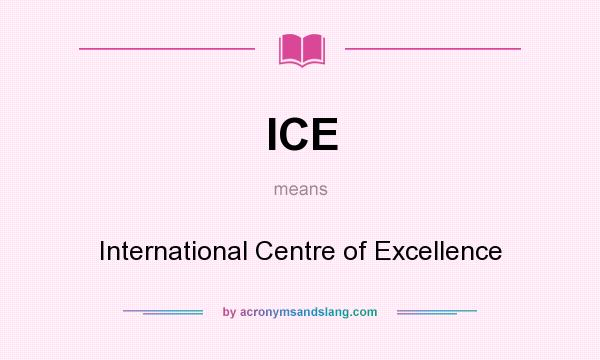 What does ICE mean? It stands for International Centre of Excellence