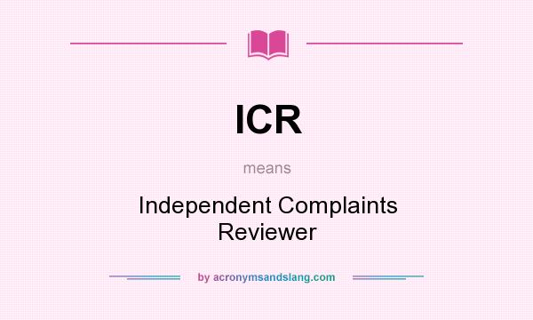 What does ICR mean? It stands for Independent Complaints Reviewer
