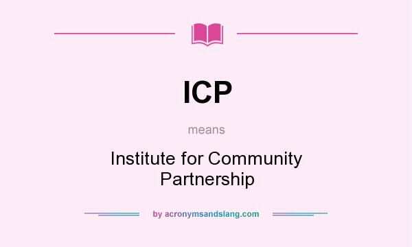 What does ICP mean? It stands for Institute for Community Partnership