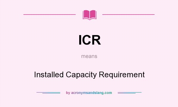 What does ICR mean? It stands for Installed Capacity Requirement
