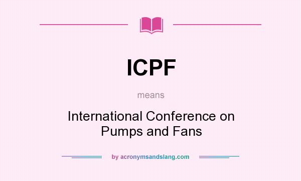 What does ICPF mean? It stands for International Conference on Pumps and Fans
