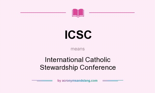 What does ICSC mean? It stands for International Catholic Stewardship Conference