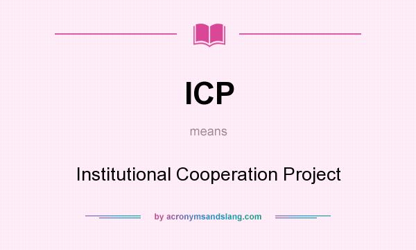 What does ICP mean? It stands for Institutional Cooperation Project