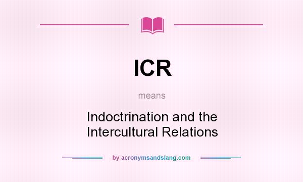 What does ICR mean? It stands for Indoctrination and the Intercultural Relations