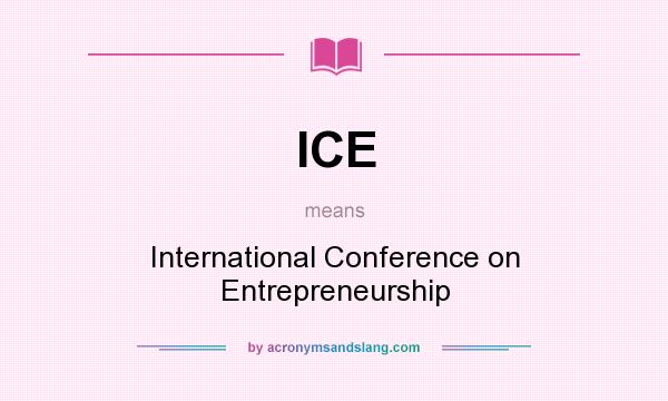 What does ICE mean? It stands for International Conference on Entrepreneurship