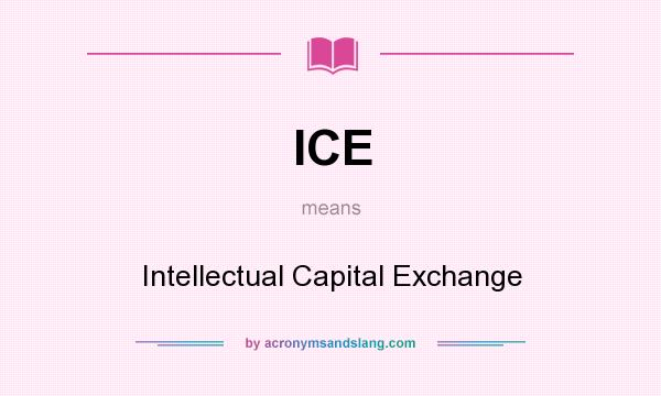 What does ICE mean? It stands for Intellectual Capital Exchange