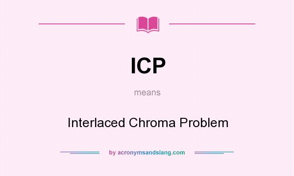 What does ICP mean? It stands for Interlaced Chroma Problem