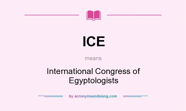 What does ICE mean? It stands for International Congress of Egyptologists