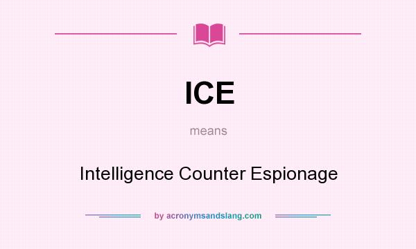 What does ICE mean? It stands for Intelligence Counter Espionage