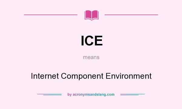 What does ICE mean? It stands for Internet Component Environment