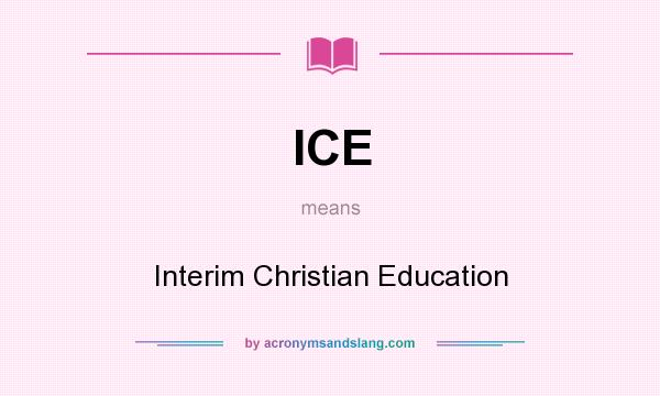 What does ICE mean? It stands for Interim Christian Education