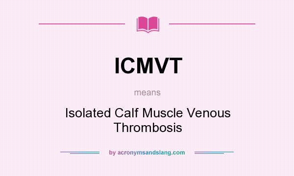 What does ICMVT mean? It stands for Isolated Calf Muscle Venous Thrombosis
