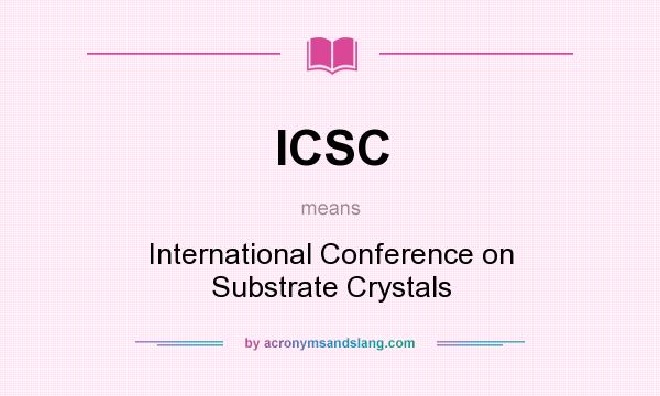 What does ICSC mean? It stands for International Conference on Substrate Crystals