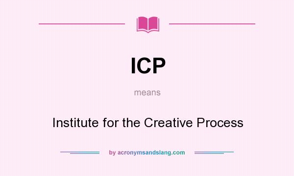 What does ICP mean? It stands for Institute for the Creative Process