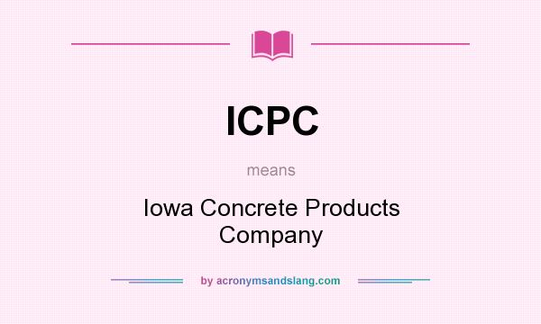 What does ICPC mean? It stands for Iowa Concrete Products Company