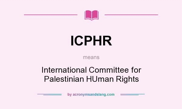 What does ICPHR mean? It stands for International Committee for Palestinian HUman Rights