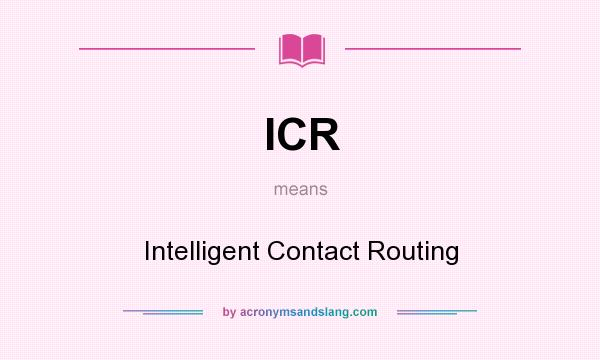 What does ICR mean? It stands for Intelligent Contact Routing