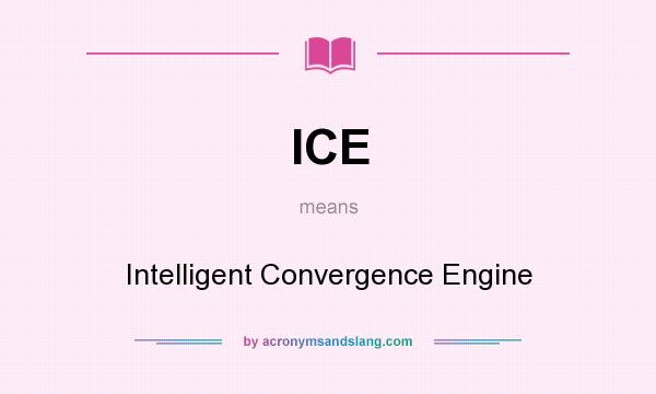 What does ICE mean? It stands for Intelligent Convergence Engine