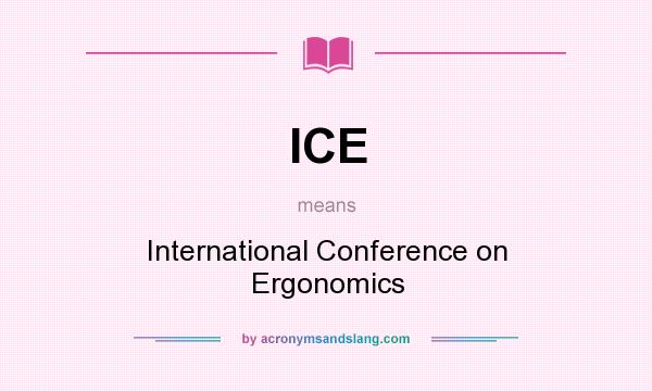 What does ICE mean? It stands for International Conference on Ergonomics