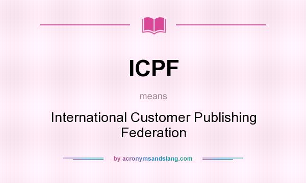 What does ICPF mean? It stands for International Customer Publishing Federation