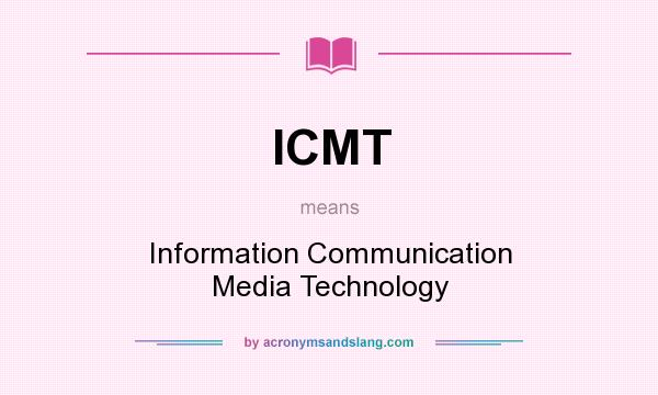 What does ICMT mean? It stands for Information Communication Media Technology